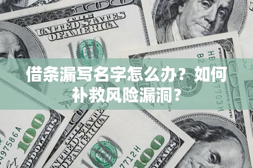 北京借条漏写名字怎么办？如何补救风险漏洞？