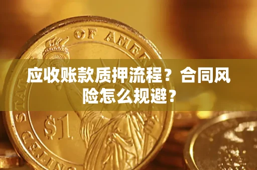 北京应收账款质押流程？合同风险怎么规避？