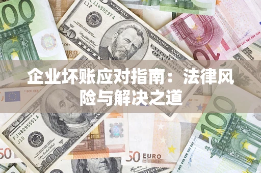 北京企业坏账应对指南：法律风险与解决之道