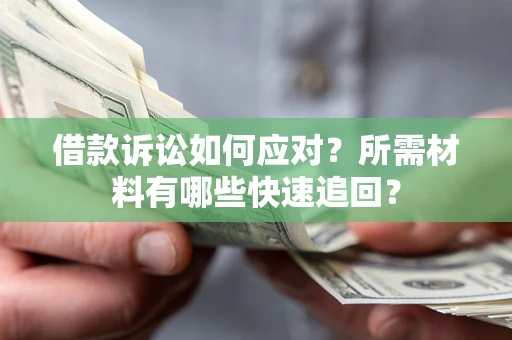 北京借款诉讼如何应对？所需材料有哪些快速追回？