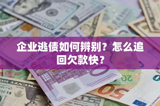 北京企业逃债如何辨别？怎么追回欠款快？