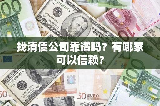 北京找清债公司靠谱吗？有哪家可以信赖？