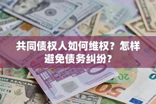 北京共同债权人如何维权？怎样避免债务纠纷？