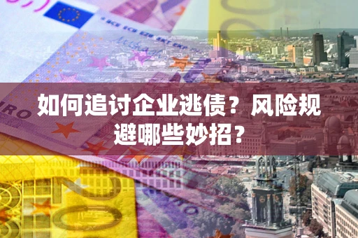 北京如何追讨企业逃债？风险规避哪些妙招？
