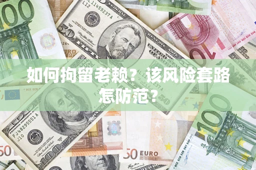 北京如何拘留老赖？该风险套路怎防范？