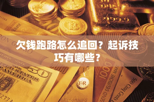 北京欠钱跑路怎么追回？起诉技巧有哪些？