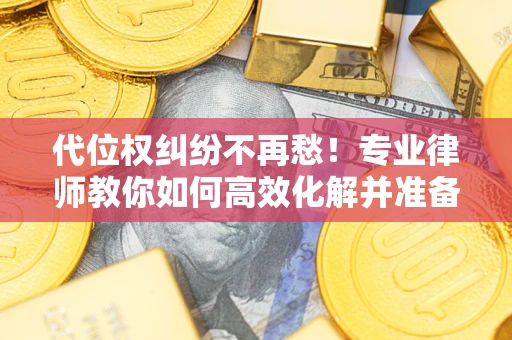 北京代位权纠纷不再愁！专业律师教你如何高效化解并准备关键证据