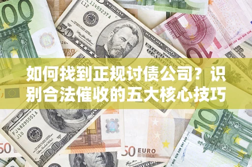 北京如何找到正规讨债公司？识别合法催收的五大核心技巧