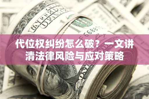北京代位权纠纷怎么破？一文讲清法律风险与应对策略