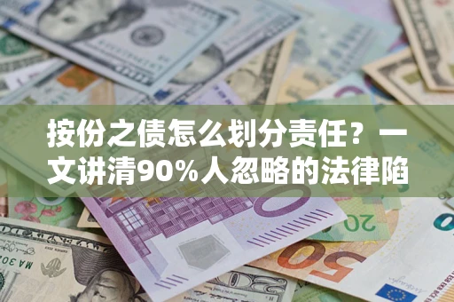 北京按份之债怎么划分责任？一文讲清90%人忽略的法律陷阱