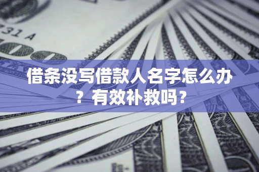 北京借条没写借款人名字怎么办？有效补救吗？