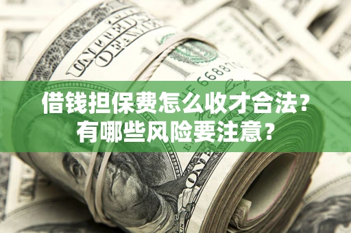 北京借钱担保费怎么收才合法？有哪些风险要注意？