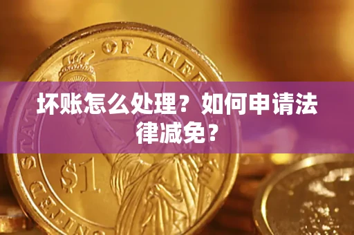北京坏账怎么处理？如何申请法律减免？