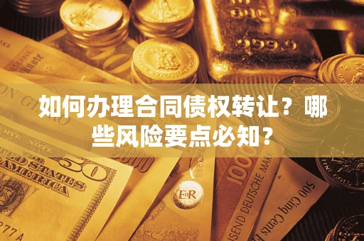 北京如何办理合同债权转让？哪些风险要点必知？