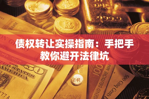 北京债权转让实操指南：手把手教你避开法律坑