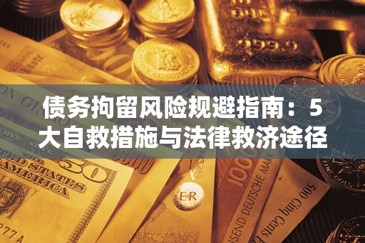 北京债务拘留风险规避指南：5大自救措施与法律救济途径