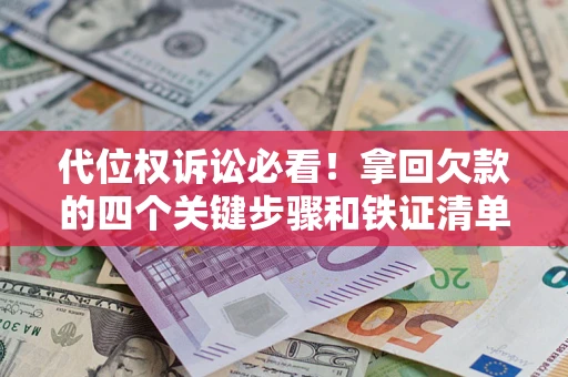 北京代位权诉讼必看!拿回欠款的四个关键步骤和铁证清单 北京代位权诉讼必看!拿回欠款的四个关键步骤和铁证清单