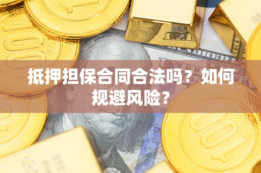 北京抵押担保合同合法吗？如何规避风险？