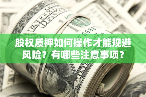 北京股权质押如何操作才能规避风险？有哪些注意事项？