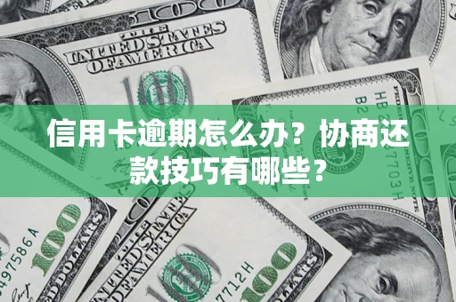 北京信用卡逾期怎么办？协商还款技巧有哪些？