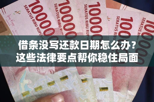 北京借条没写还款日期怎么办？这些法律要点帮你稳住局面