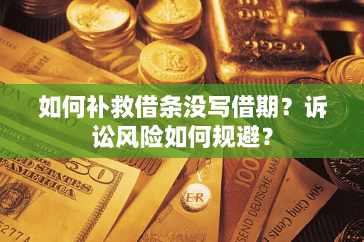北京如何补救借条没写借期？诉讼风险如何规避？