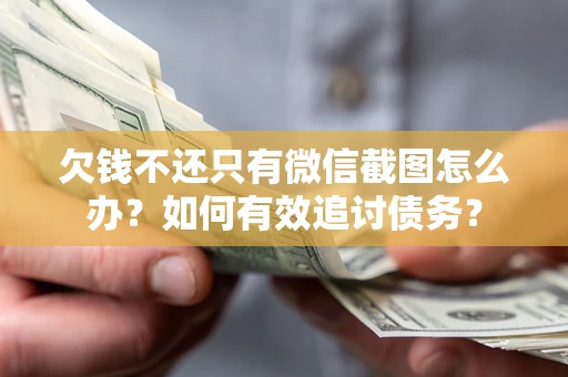 北京欠钱不还只有微信截图怎么办？如何有效追讨债务？