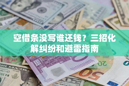 北京空借条没写谁还钱？三招化解纠纷和避雷指南