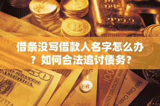 北京借条没写借款人名字怎么办？如何合法追讨债务？