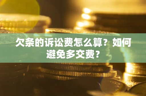 北京欠条的诉讼费怎么算？如何避免多交费？