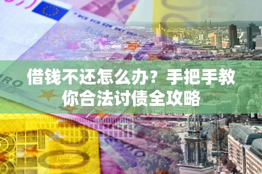 北京借钱不还怎么办？手把手教你合法讨债全攻略
