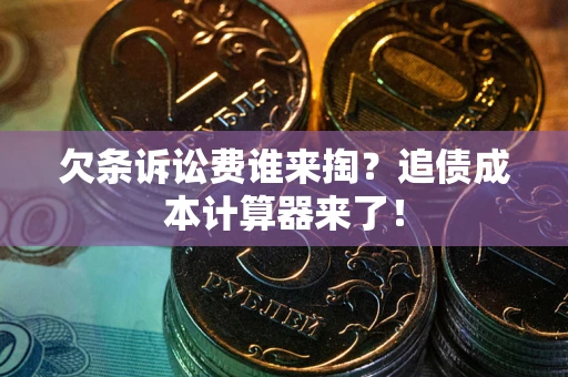 北京欠条诉讼费谁来掏？追债成本计算器来了！