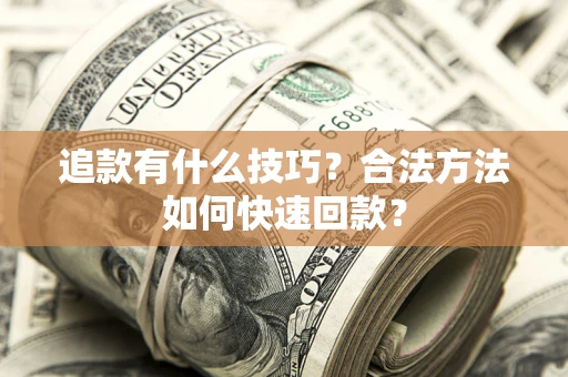 北京追款有什么技巧？合法方法如何快速回款？