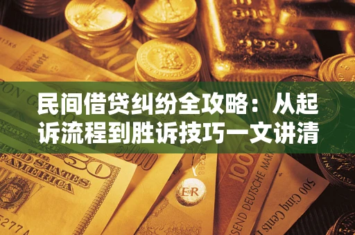 北京民间借贷纠纷全攻略：从起诉流程到胜诉技巧一文讲清