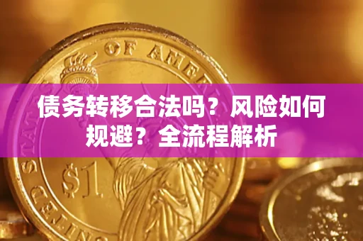 北京债务转移合法吗？风险如何规避？全流程解析