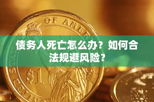 北京债务人死亡怎么办？如何合法规避风险？