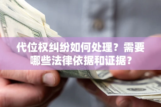 北京代位权纠纷如何处理？需要哪些法律依据和证据？