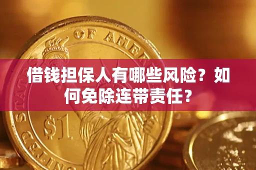 北京借钱担保人有哪些风险？如何免除连带责任？