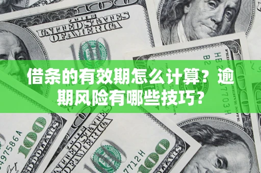 北京借条的有效期怎么计算？逾期风险有哪些技巧？