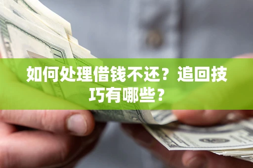 北京如何处理借钱不还？追回技巧有哪些？