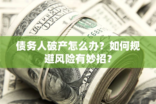 北京债务人破产怎么办？如何规避风险有妙招？