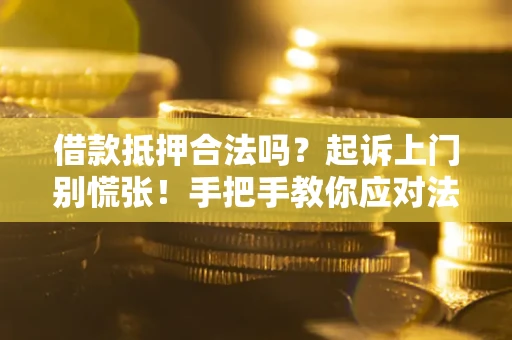 北京借款抵押合法吗？起诉上门别慌张！手把手教你应对法律程序