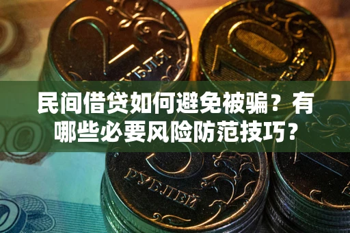 北京民间借贷如何避免被骗？有哪些必要风险防范技巧？