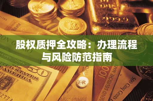 北京股权质押全攻略：办理流程与风险防范指南