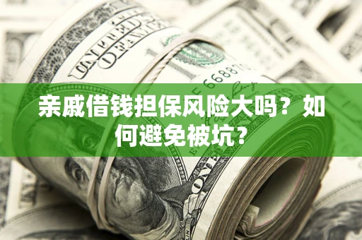 北京亲戚借钱担保风险大吗？如何避免被坑？
