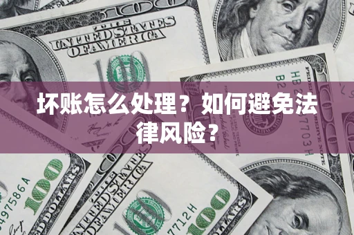 北京坏账怎么处理？如何避免法律风险？